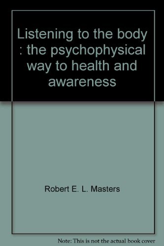 Listening to the body: The psychophysical way to health and awareness (9780440049067) by Robert E.L. Masters