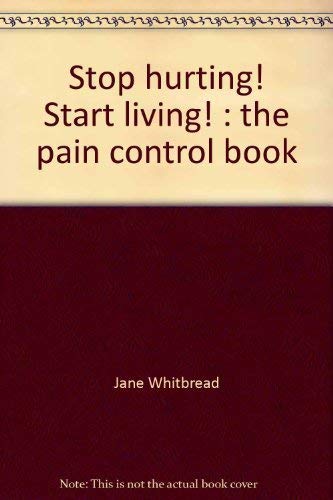 Stop Hurting! Start Living! The Pain Control Book