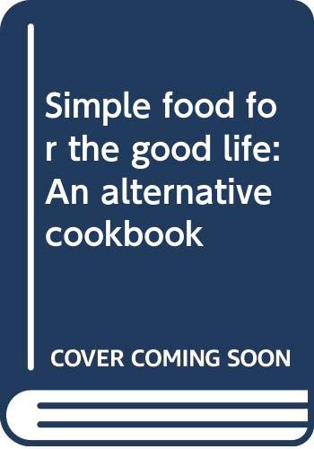 Stock-Bild f�r Simple food for the good life: An alternative cookbook