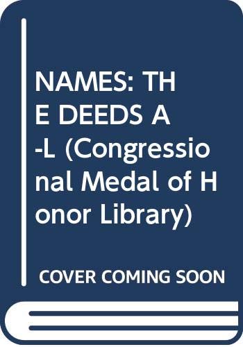 Stock image for NAMES: THE DEEDS A-L (Congressional Medal of Honor Library) for sale by GoldBooks