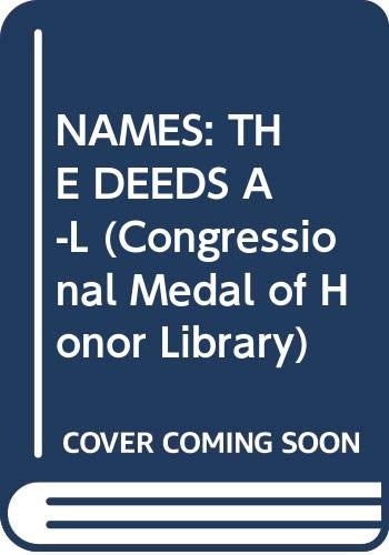 Stock image for NAMES: THE DEEDS A-L (Congressional Medal of Honor Library) for sale by Once Upon A Time Books