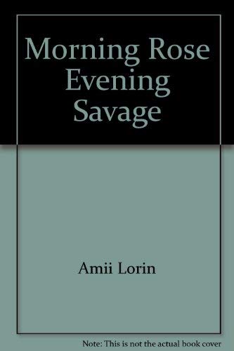 Stock image for Morning Rose, Evening Savage for sale by Once Upon A Time Books