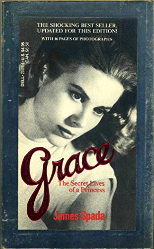 Grace: The Secret Lives of a Princess. An Intimate Biography of Grace Kelly - James Spada