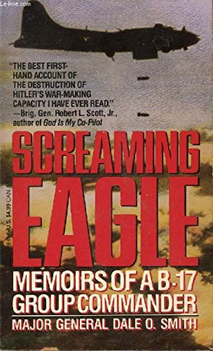 Screaming Eagle: Memoirs of a B-17 Group Commander