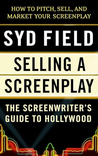 selling a screenplay - the screenwriter`s guide to hollywood