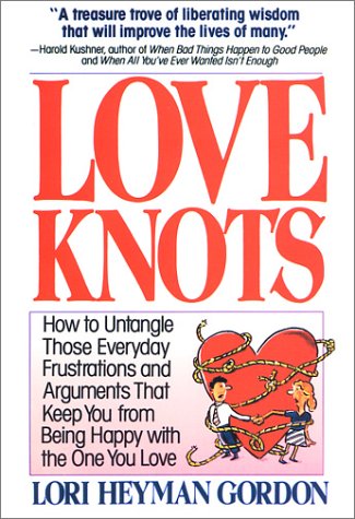 Love Knots : How to Untangle Those Everyday Frustrations and Arguments That Keep You from Being H...