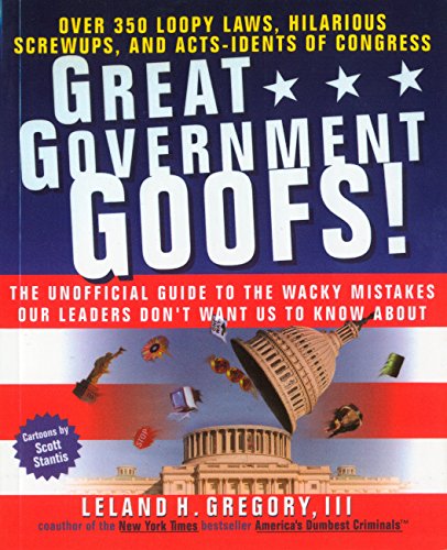Beispielbild fr Great Government Goofs: Over 350 Loopy Laws, Hilarious Screw-Ups and Acts-Idents of Congress zum Verkauf von Wonder Book