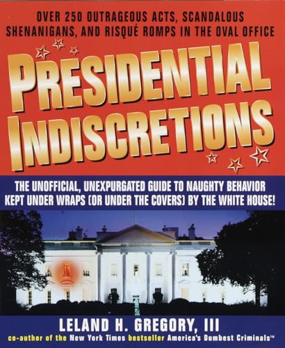 Stock image for Presidential Indiscretions: The Unofficial, Unexpurgated Guide to Naughty Behavior Kept Under Wraps (or Under the Covers) by the White House! for sale by ThriftBooks-Atlanta