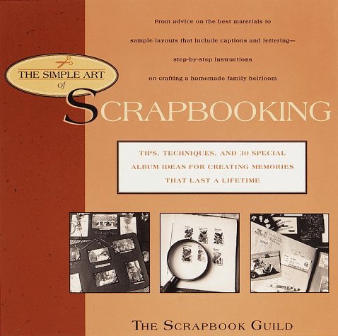 Stock image for The Simple Art of Scrapbooking : Tips, Techniques and 30 Special Album Ideas for Creating Memories That Last a Lifetime for sale by Better World Books