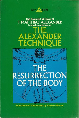 Imagen de archivo de The resurrection of the body: The writings of F. Matthias Alexander ; selected and introduced by Edward Maisel ; with a preface by Raymond A. Dart [Paperback] F. Matthias Alexander a la venta por Ericks Books