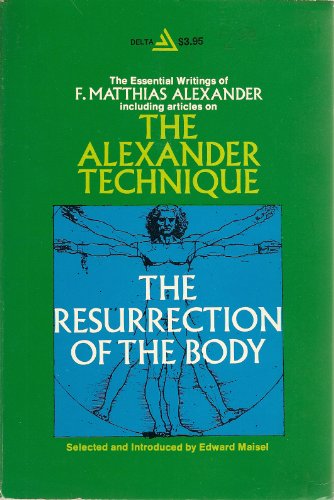 Stock image for The resurrection of the body: The writings of F. Matthias Alexander ; selected and introduced by Edward Maisel ; with a preface by Raymond A. Dart for sale by Your Online Bookstore