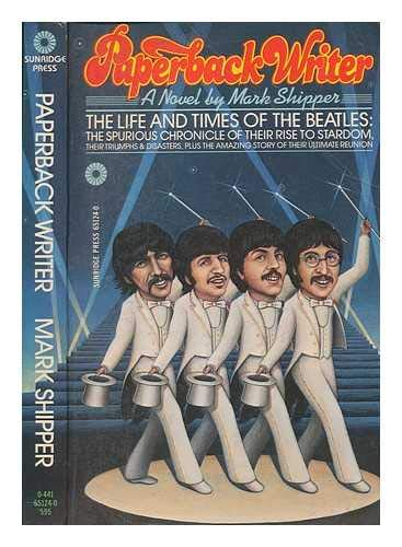 9780441651245: Paperback Writer: The Life and Times of the Beatles, the Spurious Chronicle of Their Rise to Stardom, Their Triumphs and Disasters, Plus the Amazing