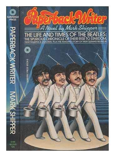 

Paperback Writer: The Life and Times of the Beatles, the Spurious Chronicle of Their Rise to Stardom, Their Triumphs and Disasters, Plus the Amazing