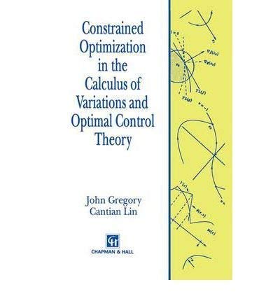 Constrained Optimization in the Calculus of Variations and Optimal Control Theory (9780442007225) by Gregory, John; Lin, Cantian