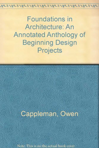 Foundations in Architecture: An Annotated Anthology of Beginning Design Projects (9780442007645) by Owen Cappleman