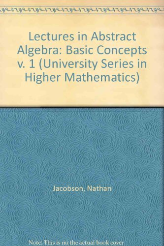 Imagen de archivo de Lectures in Abstract Algebra. Volume I: Basic Concepts (The University Series in Higher Mathematics) a la venta por Zubal-Books, Since 1961