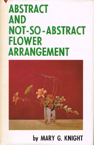 Stock image for Abstract and Not-So-Abstract Flower Arrangement for sale by ThriftBooks-Dallas
