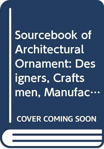 Stock image for Sourcebook of Architectural Ornament: Designers, Craftsmen, Manufactures and Distributors of Custom and Ready-Made Exterior Ornament for sale by Wonder Book