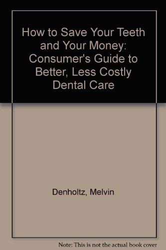 Imagen de archivo de How to Save Your Teeth and Your Money: A Consumer's Guide to Better, Less Costly Dental Care a la venta por Robinson Street Books, IOBA