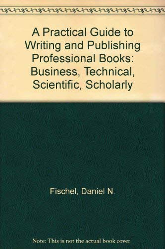 A Practical Guide to Writing and Publishing Professional Books: Business, Technical, Scientific, ...