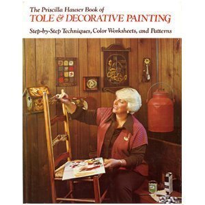 Stock image for Priscilla Hauser Book of Tole and Decorative Painting: Step-By-Step Techniques, Color Worksheets and Patterns for sale by Gulf Coast Books