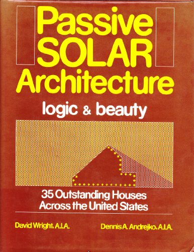 Passive Solar Architecture: Logic and Beauty : 35 Outstanding Houses Across the United States (9780442238605) by Wright, David; Andrejko, A. Dennis