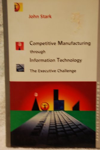 Competitive Manufacturing Through Information Technology: The Executive Challenge (9780442239329) by Stark, John