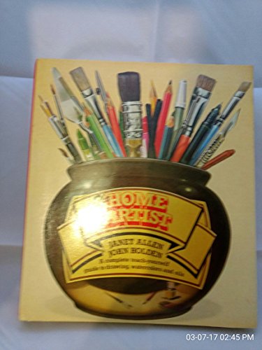 THE HOME ARTIST a Complete Teach-Yourself Guide to Drawing, Watercolors and Oils