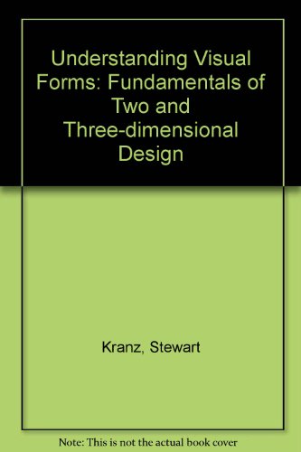 Stock image for Understanding Visual Forms: Fundamentals of Two and Three Dimensional Design Based on the Design Continuum Concept Based on the Design Continuum Concept for sale by White Mountains, Rare Books and Maps