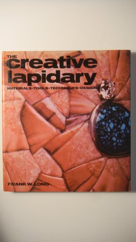 The Creative Lapidary: Materials, Tools, Techniques, Design.