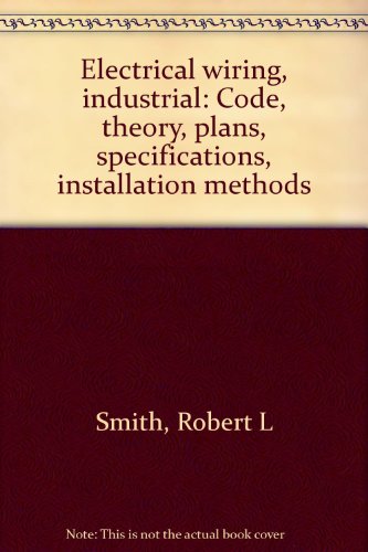 Electrical wiring, industrial: Code, theory, plans, specifications, installation methods (9780442257859) by Smith, Robert L