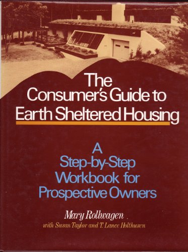 Imagen de archivo de The Consumer's Guide to Earth Sheltered Housing : A Step-By-Step Workbook for Prospective Owners a la venta por Better World Books