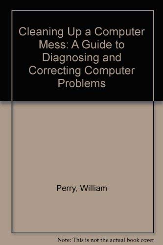 Stock image for Cleaning Up a Computer Mess: A Guide to Diagnosing and Correcting Computer Problems for sale by Bingo Used Books