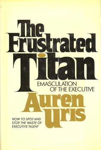 Stock image for The Frustrated Titan, Emasculation of the Executive for sale by Top Notch Books