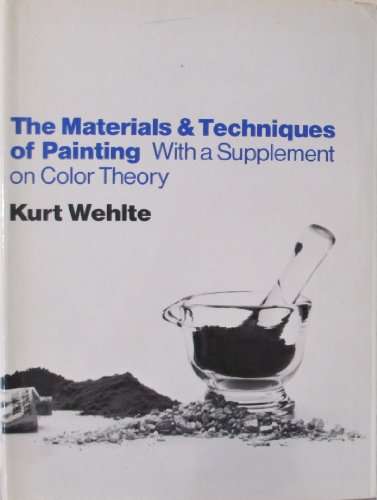 The Materials and Techniques of Painting, With a Supplement on Color Theory (9780442292539) by Wehlte, Kurt