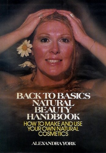 Stock image for Back to basics natural beauty handbook: How to make and use your own natural cosmetics for sale by Wonder Book