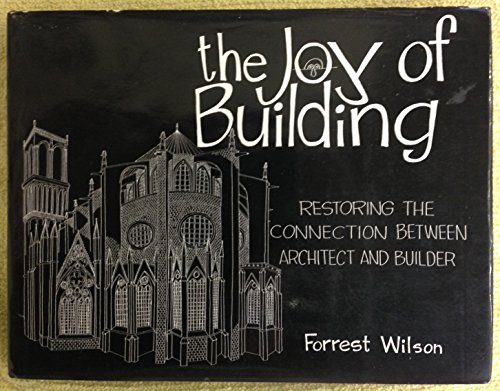 THE JOY OF BUILDING; Restoring the Connection Between Architect and Builder.