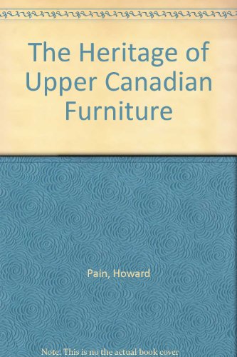 THE HERITAGE OF UPPER CANADIAN FURNITURE A Study in the Survival of Formal and Vernacular Styles ...