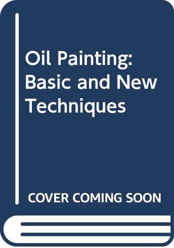 Imagen de archivo de Oil Painting: Basic and New Techniques a la venta por ThriftBooks-Atlanta