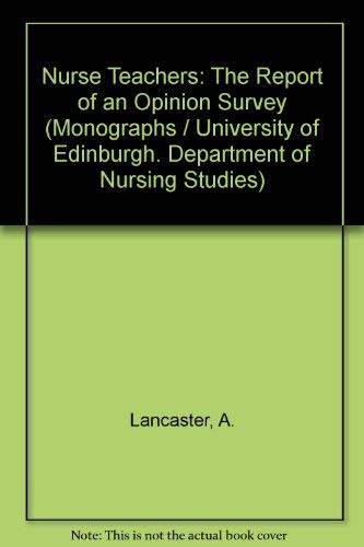 9780443008528: Nurse teachers: The report of an opinion survey (University of Edinburgh. Dept. of Nursing Studies. Monograph)