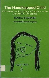 The handicapped child: educational and psychological guidance for the organically handicapped (9780443009068) by Bowley, Agatha H