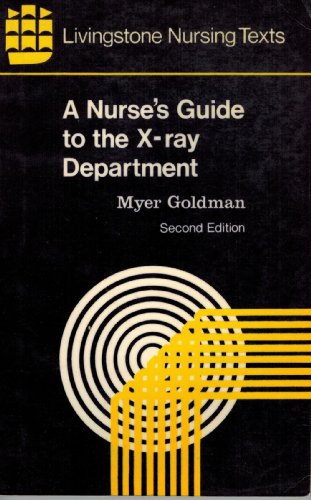 A nurse's guide to the X-ray department; (Livingstone nursing texts) (9780443009105) by Goldman, Myer