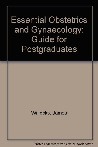 Essential obstetrics and gynaecology: A guide for postgraduates (9780443013904) by James Willocks