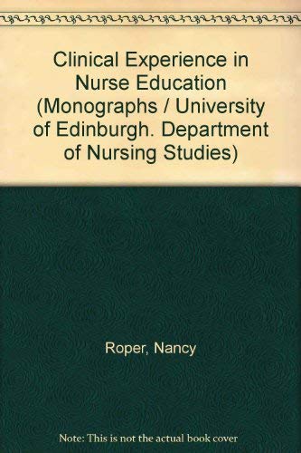 Clinical experience in nurse education: A survey of the available nursing experience for general student nurses in a school of nursing in Scotland ... Department of Nursing Studies ; no. 5) (9780443014079) by Roper, Nancy