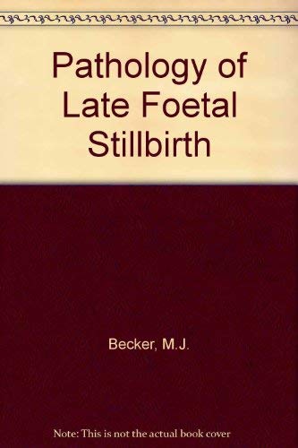 Pathology of Late Fetal Stillbirth (9780443019418) by Becker, M. J.; Becker, A. E.