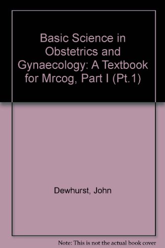 Basic Science in Obstetrics and Gynaecology: A Textbook for Mrcog, Part I (9780443022876) by Dewhurst, John; De Swiet, Michael