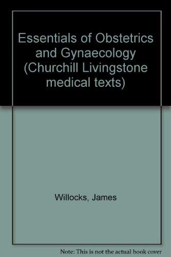 Essentials of obstetrics and gynaecology (Churchill Livingstone medical text) (9780443033674) by Willocks, James