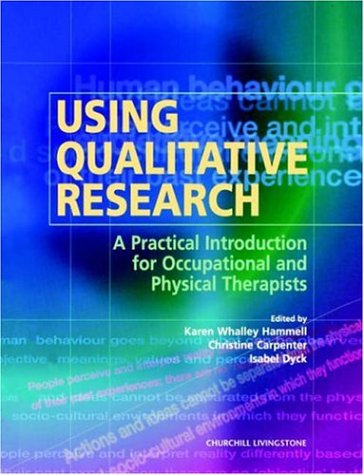 Using Qualitative Research: A Practical Introduction for Occupational and Physical Therapists; - Hammell, Karen Whalley, Christine Carpenter and Isabel Dyck