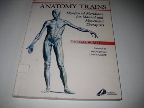 Anatomy Trains: Myofascial Meridians for Manual and Movement Therapists - Thomas W. Myers