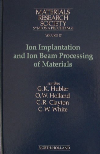 Imagen de archivo de Ion Implantation and Ion Beam Processing of Materials. Materials Research Society International Symposium Proceedings, Volume 27 a la venta por Zubal-Books, Since 1961